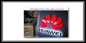 Read more about the article شركة هواوي توقف مؤقتا صناعة هواتفها الذكية Huawei News