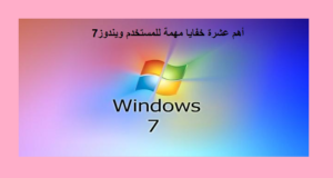 أهم عشرة خفايا مهمة للمستخدم ويندوز7