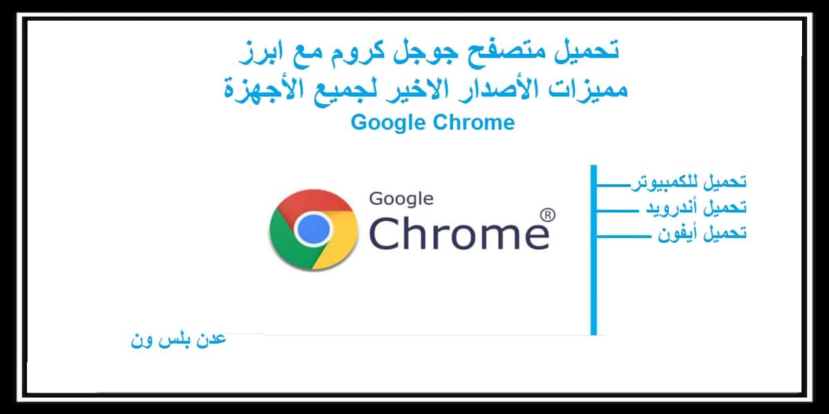 You are currently viewing تحميل متصفح كروم مع ابرز مميزاته أخر اصدار Google Chrome لجميع الأجهزة