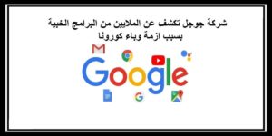 Read more about the article شركة جوجل تكشف عن الملايين من البرامج الخبية بسبب ازمة وباء كورونا