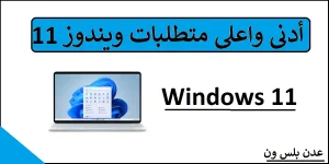Read more about the article أدنى متطلبات ويندوز 11 عند تثبيته على الحاسوب