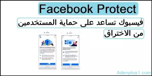 Read more about the article Facebook Protect فيسبوك تساعد على حماية المستخدمين من الاختراق