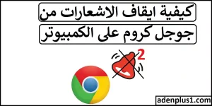 Read more about the article كيفية ايقاف الاشعارات في جوجل كروم المزعجة على الكمبيوتر